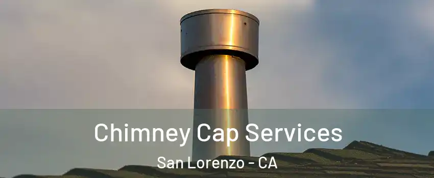 Chimney Cap Services San Lorenzo - CA