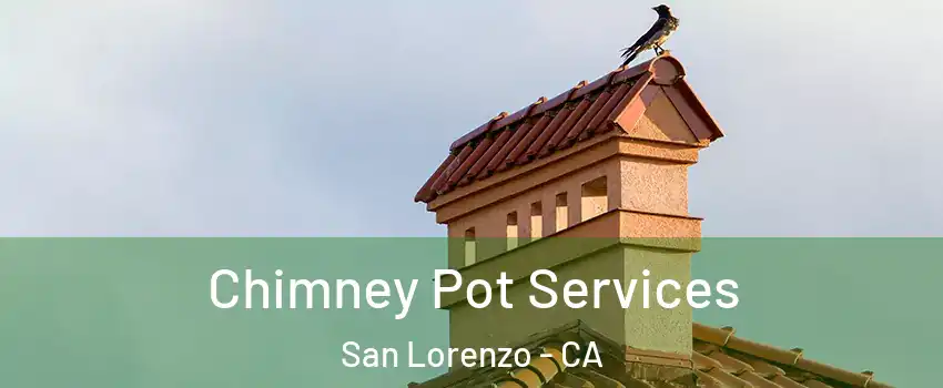  Chimney Pot Services San Lorenzo - CA