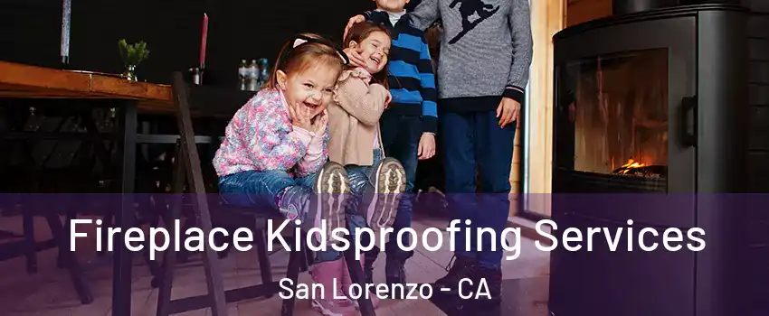  Fireplace Kidsproofing Services San Lorenzo - CA