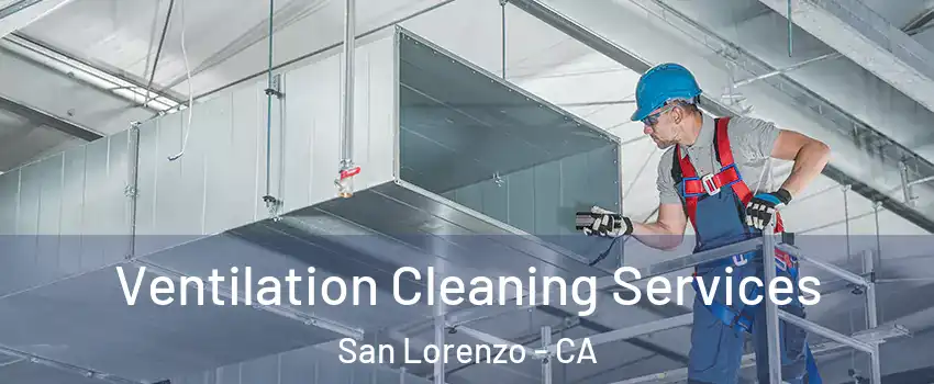  Ventilation Cleaning Services San Lorenzo - CA