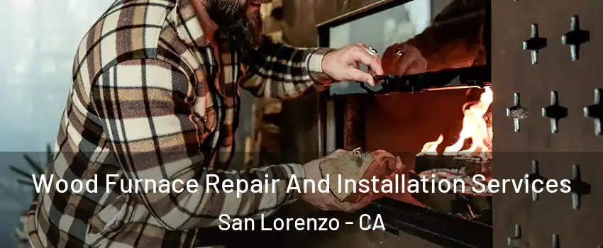  Wood Furnace Repair And Installation Services San Lorenzo - CA